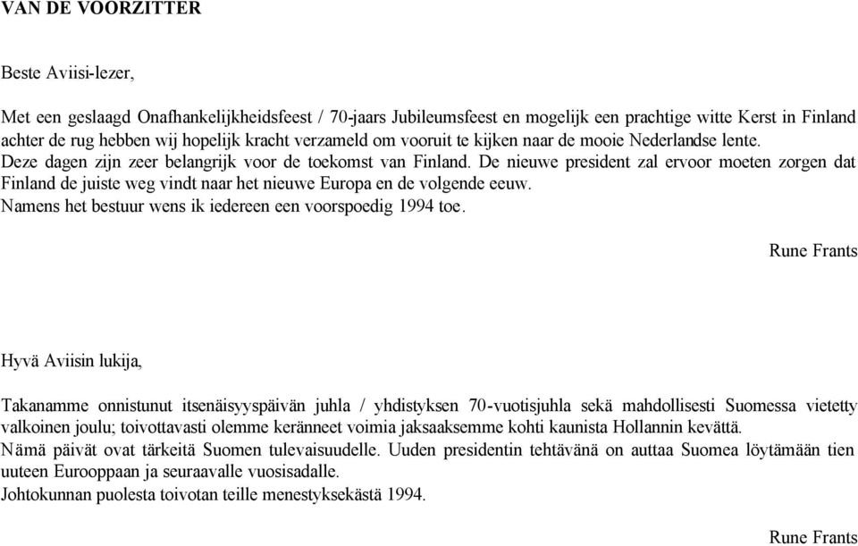 De nieuwe president zal ervoor moeten zorgen dat Finland de juiste weg vindt naar het nieuwe Europa en de volgende eeuw. Namens het bestuur wens ik iedereen een voorspoedig 1994 toe.