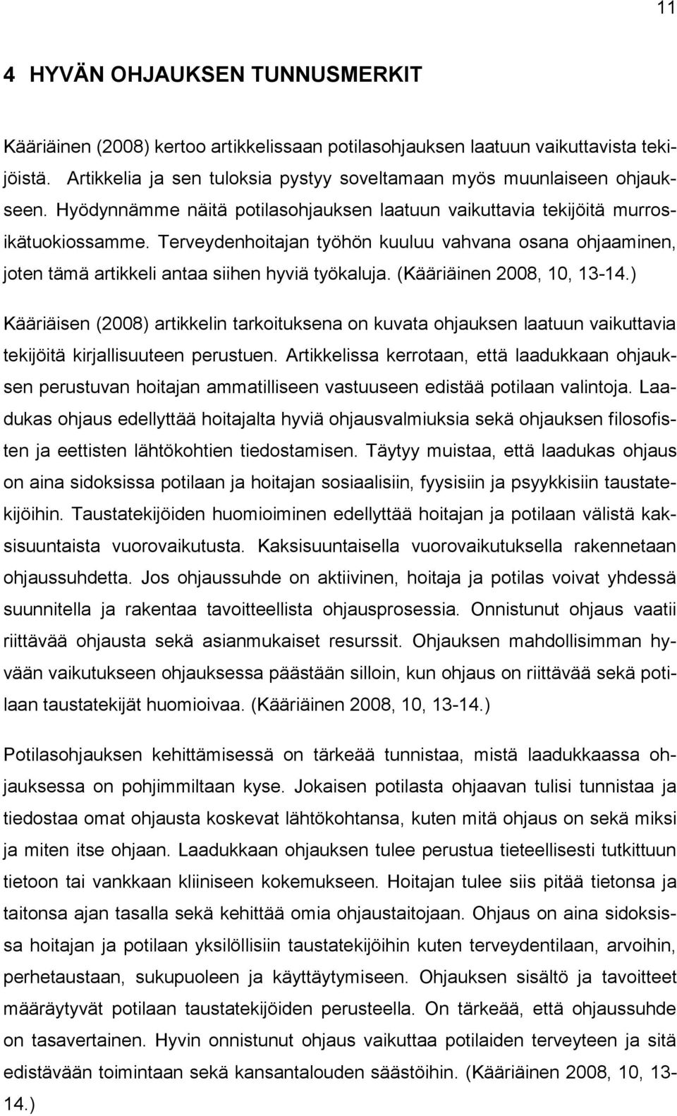 (Kääriäinen 2008, 10, 13-14.) Kääriäisen (2008) artikkelin tarkoituksena on kuvata ohjauksen laatuun vaikuttavia tekijöitä kirjallisuuteen perustuen.