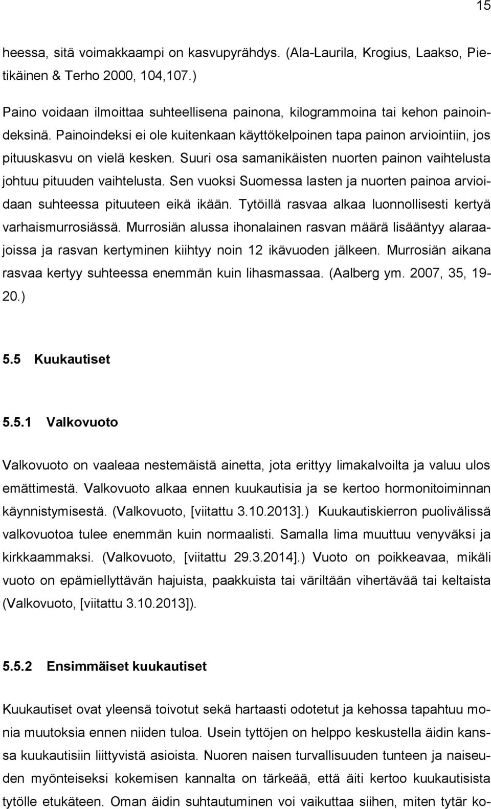 Sen vuoksi Suomessa lasten ja nuorten painoa arvioidaan suhteessa pituuteen eikä ikään. Tytöillä rasvaa alkaa luonnollisesti kertyä varhaismurrosiässä.