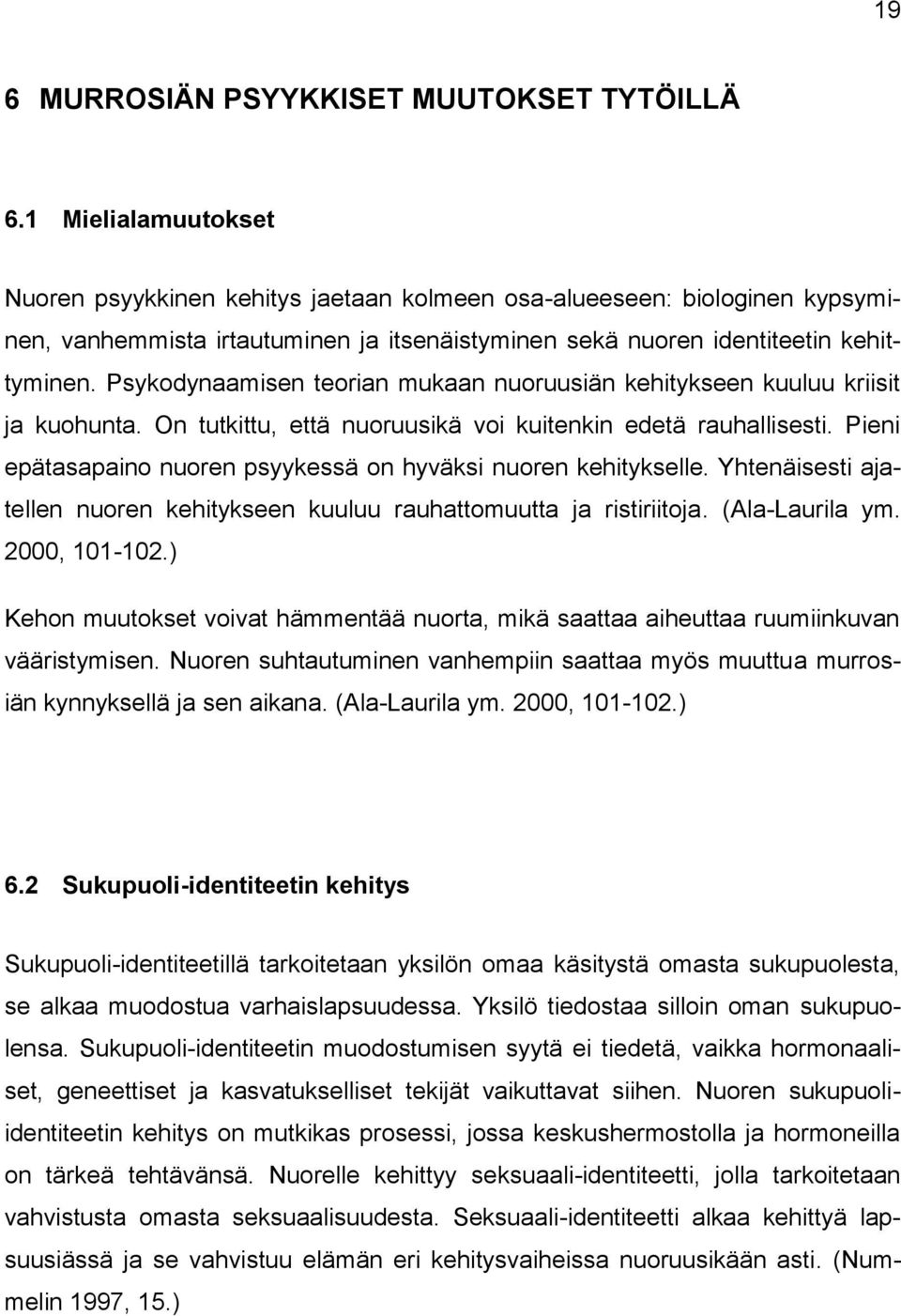 Psykodynaamisen teorian mukaan nuoruusiän kehitykseen kuuluu kriisit ja kuohunta. On tutkittu, että nuoruusikä voi kuitenkin edetä rauhallisesti.