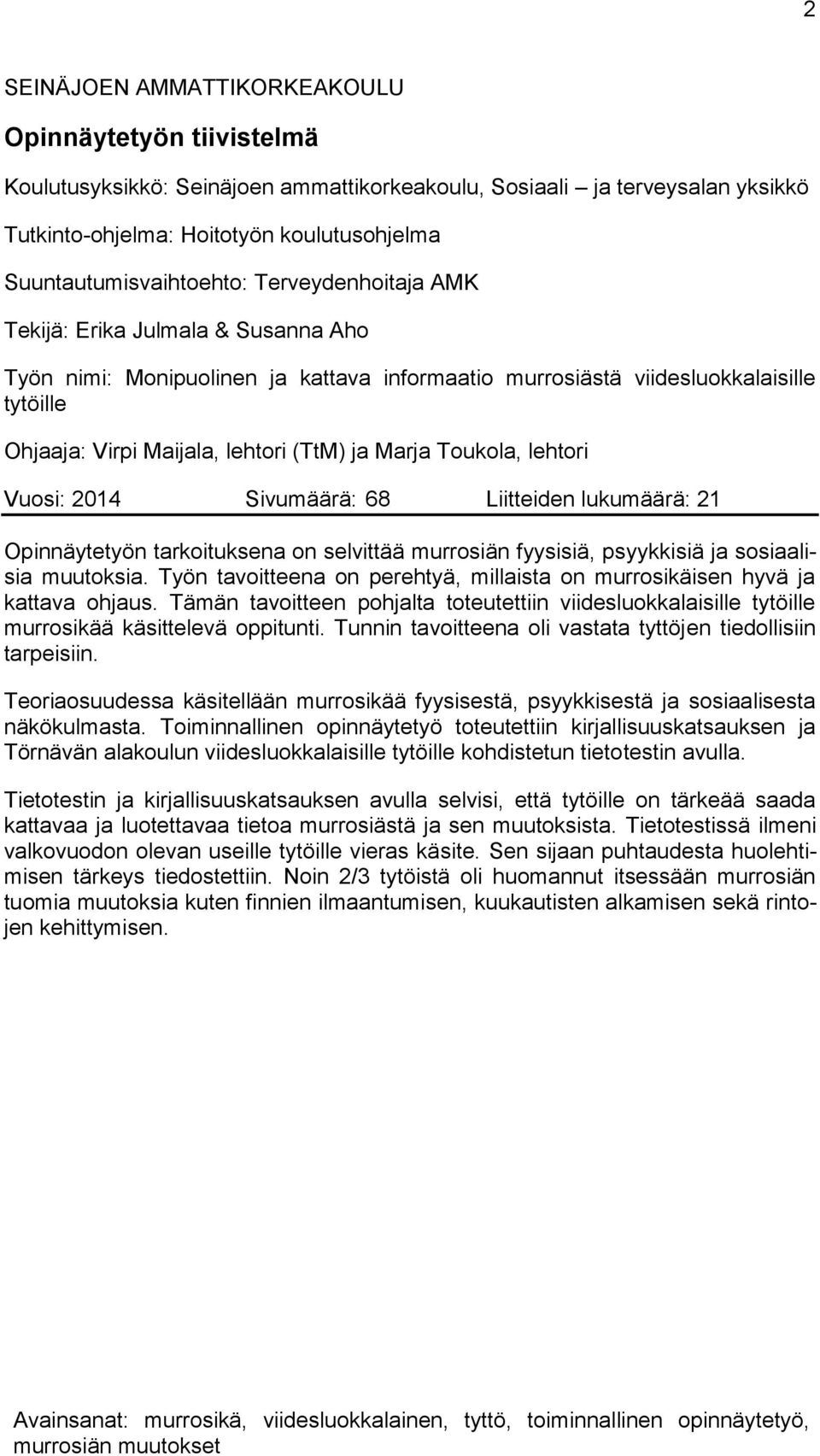 lehtori (TtM) ja Marja Toukola, lehtori Vuosi: 2014 Sivumäärä: 68 Liitteiden lukumäärä: 21 Opinnäytetyön tarkoituksena on selvittää murrosiän fyysisiä, psyykkisiä ja sosiaalisia muutoksia.