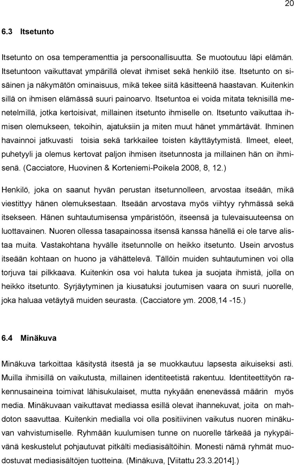 Itsetuntoa ei voida mitata teknisillä menetelmillä, jotka kertoisivat, millainen itsetunto ihmiselle on. Itsetunto vaikuttaa ihmisen olemukseen, tekoihin, ajatuksiin ja miten muut hänet ymmärtävät.