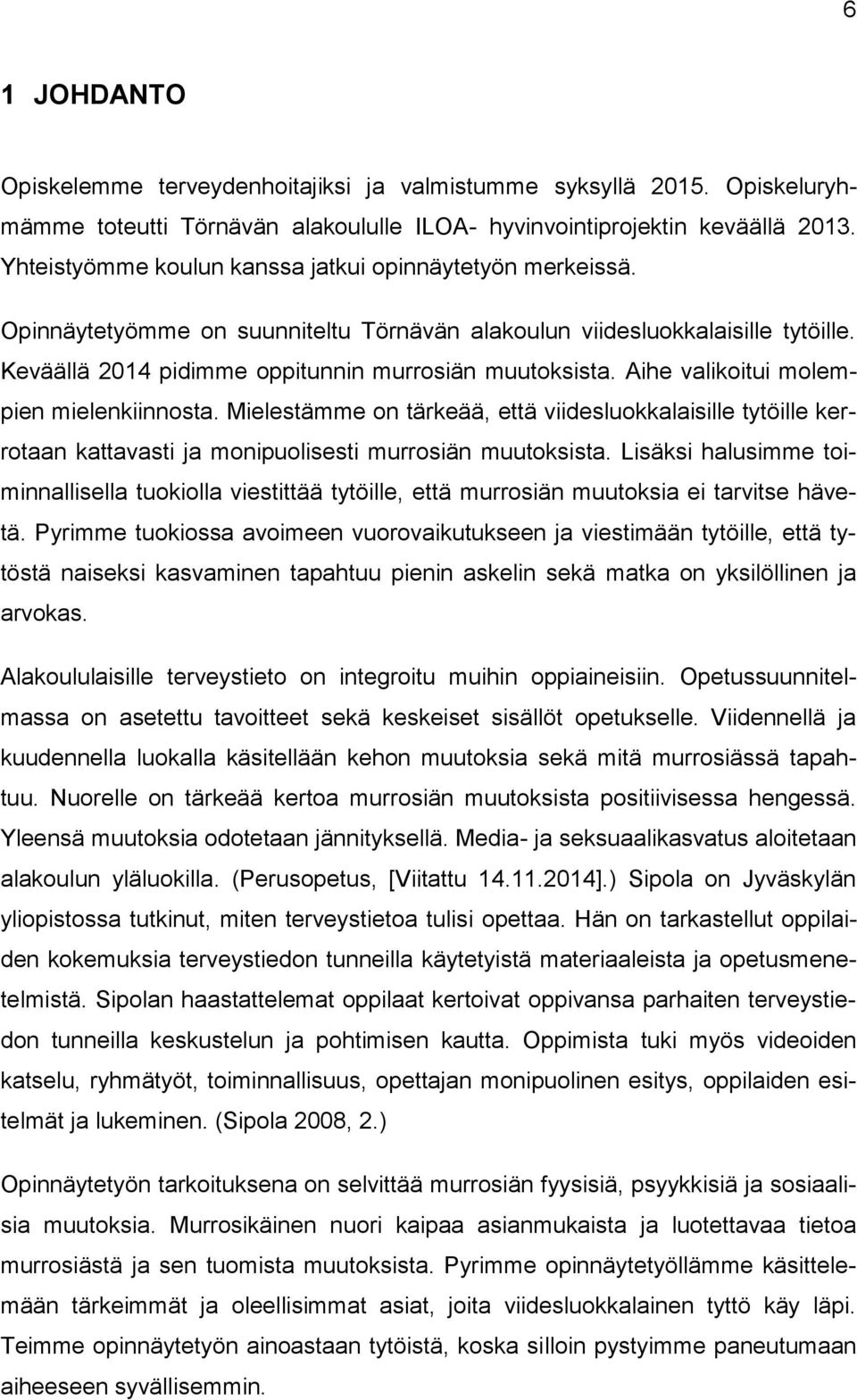 Aihe valikoitui molempien mielenkiinnosta. Mielestämme on tärkeää, että viidesluokkalaisille tytöille kerrotaan kattavasti ja monipuolisesti murrosiän muutoksista.