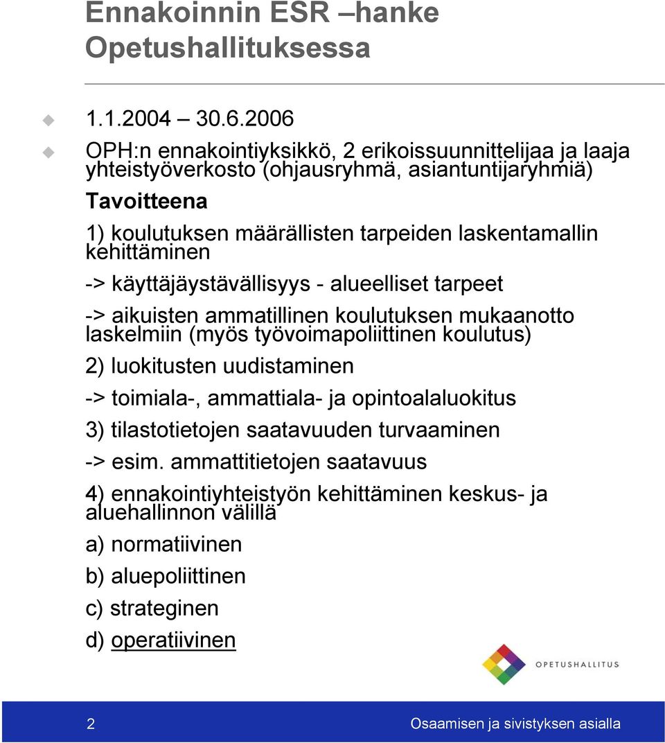 kehittäminen -> käyttäjäystävällisyys - alueelliset tarpeet -> aikuisten ammatillinen koulutuksen mukaanotto laskelmiin (myös työvoimapoliittinen koulutus) 2) luokitusten