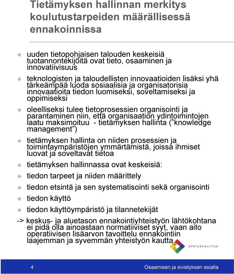 organisointi ja parantaminen niin, että organisaation ydintoimintojen laatu maksimoituu - tietämyksen hallinta ( knowledge management ) tietämyksen hallinta on niiden prosessien ja