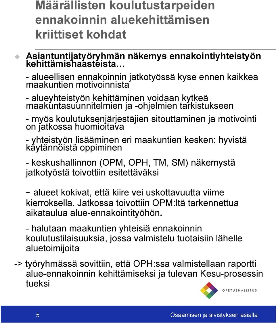 huomioitava - yhteistyön lisääminen eri maakuntien kesken: hyvistä käytännöistä oppiminen - keskushallinnon (OPM, OPH, TM, SM) näkemystä jatkotyöstä toivottiin esitettäväksi - alueet kokivat, että