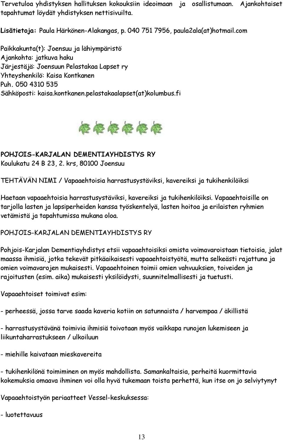 050 4310 535 Sähköposti: kaisa.kontkanen.pelastakaalapset(at)kolumbus.fi POHJOIS-KARJALAN DEMENTIAYHDISTYS RY Koulukatu 24 B 23, 2.