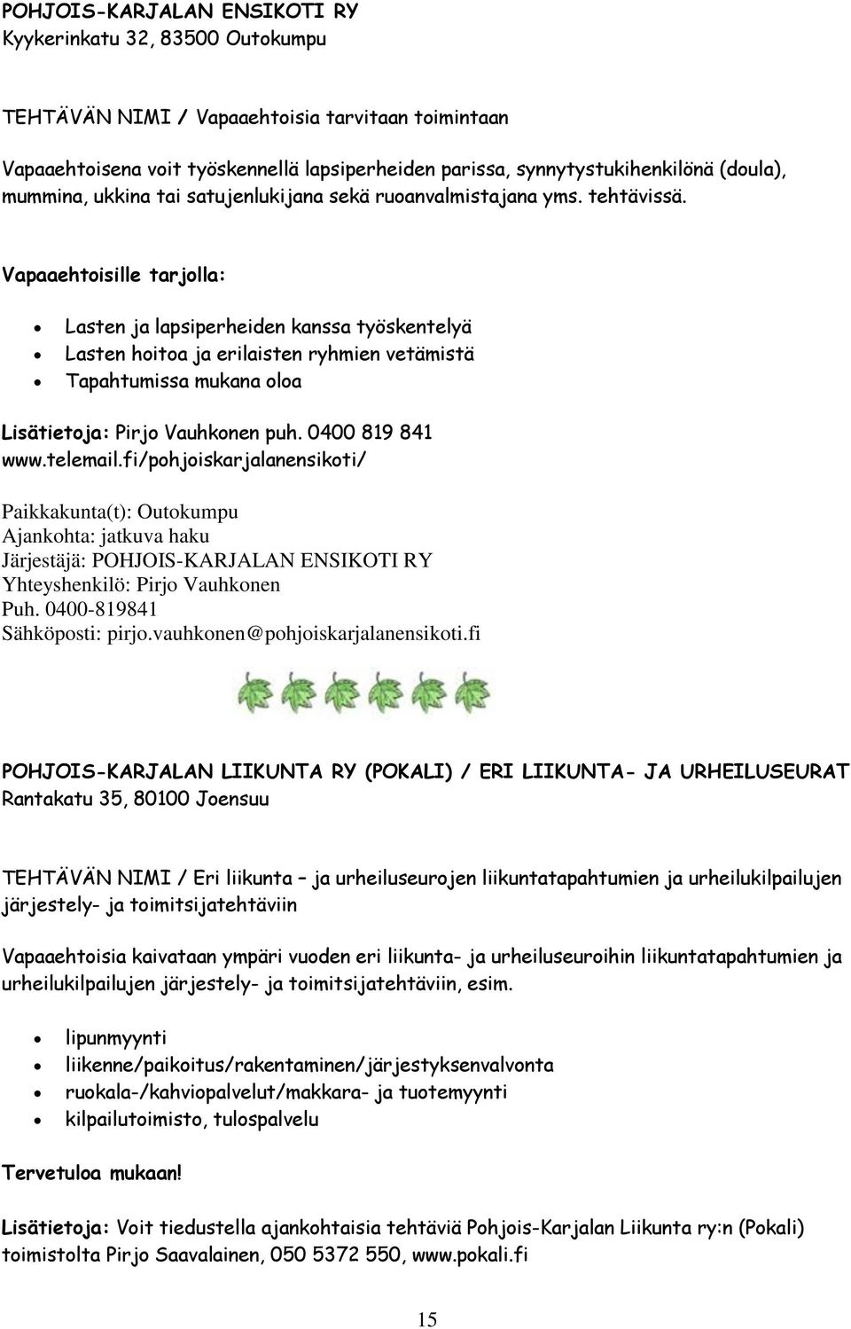 Vapaaehtoisille tarjolla: Lasten ja lapsiperheiden kanssa työskentelyä Lasten hoitoa ja erilaisten ryhmien vetämistä Tapahtumissa mukana oloa Lisätietoja: Pirjo Vauhkonen puh. 0400 819 841 www.