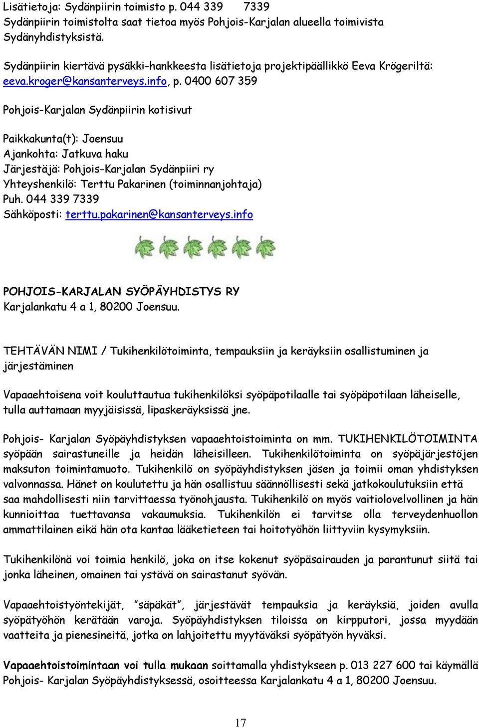 0400 607 359 Pohjois-Karjalan Sydänpiirin kotisivut Paikkakunta(t): Joensuu Ajankohta: Jatkuva haku Järjestäjä: Pohjois-Karjalan Sydänpiiri ry Yhteyshenkilö: Terttu Pakarinen (toiminnanjohtaja) Puh.