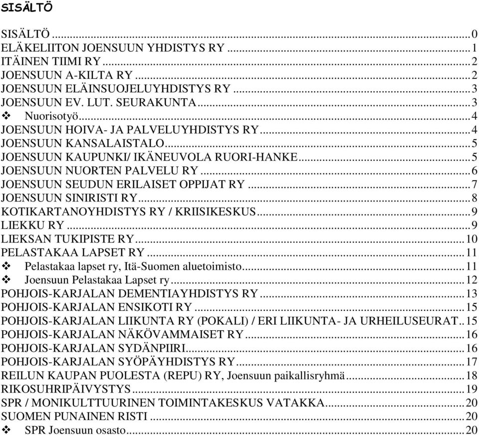 .. 7 JOENSUUN SINIRISTI RY... 8 KOTIKARTANOYHDISTYS RY / KRIISIKESKUS... 9 LIEKKU RY... 9 LIEKSAN TUKIPISTE RY... 10 PELASTAKAA LAPSET RY... 11 Pelastakaa lapset ry, Itä-Suomen aluetoimisto.