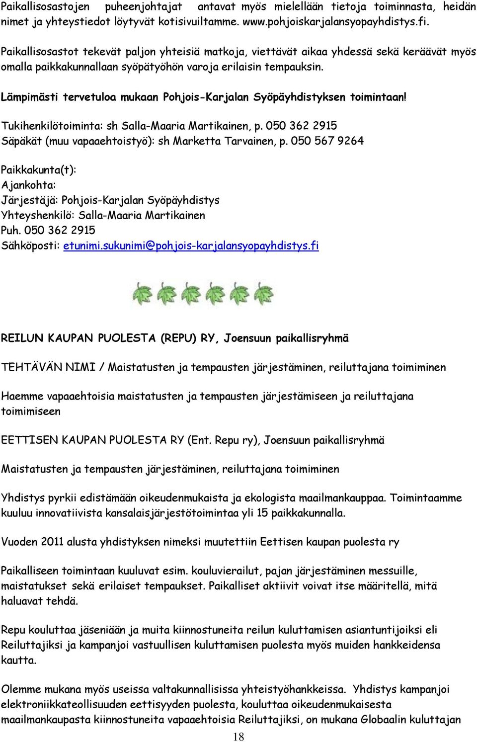 Lämpimästi tervetuloa mukaan Pohjois-Karjalan Syöpäyhdistyksen toimintaan! Tukihenkilötoiminta: sh Salla-Maaria Martikainen, p. 050 362 2915 Säpäkät (muu vapaaehtoistyö): sh Marketta Tarvainen, p.