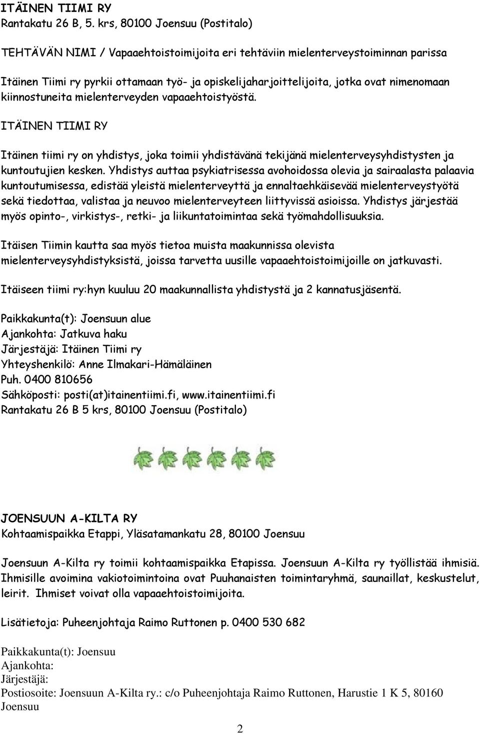 nimenomaan kiinnostuneita mielenterveyden vapaaehtoistyöstä. ITÄINEN TIIMI RY Itäinen tiimi ry on yhdistys, joka toimii yhdistävänä tekijänä mielenterveysyhdistysten ja kuntoutujien kesken.