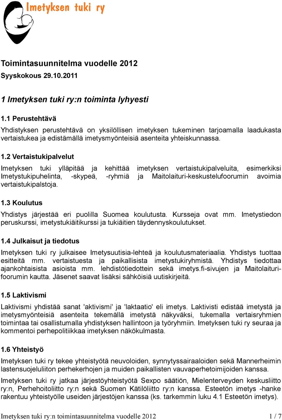 2 Vertaistukipalvelut Imetyksen tuki ylläpitää ja kehittää imetyksen vertaistukipalveluita, esimerkiksi Imetystukipuhelinta, -skypeä, -ryhmiä ja Maitolaituri-keskustelufoorumin avoimia