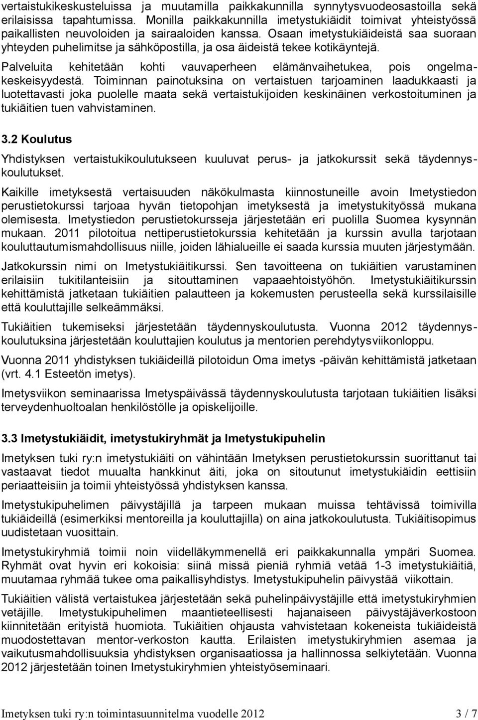 Osaan imetystukiäideistä saa suoraan yhteyden puhelimitse ja sähköpostilla, ja osa äideistä tekee kotikäyntejä. Palveluita kehitetään kohti vauvaperheen elämänvaihetukea, pois ongelmakeskeisyydestä.