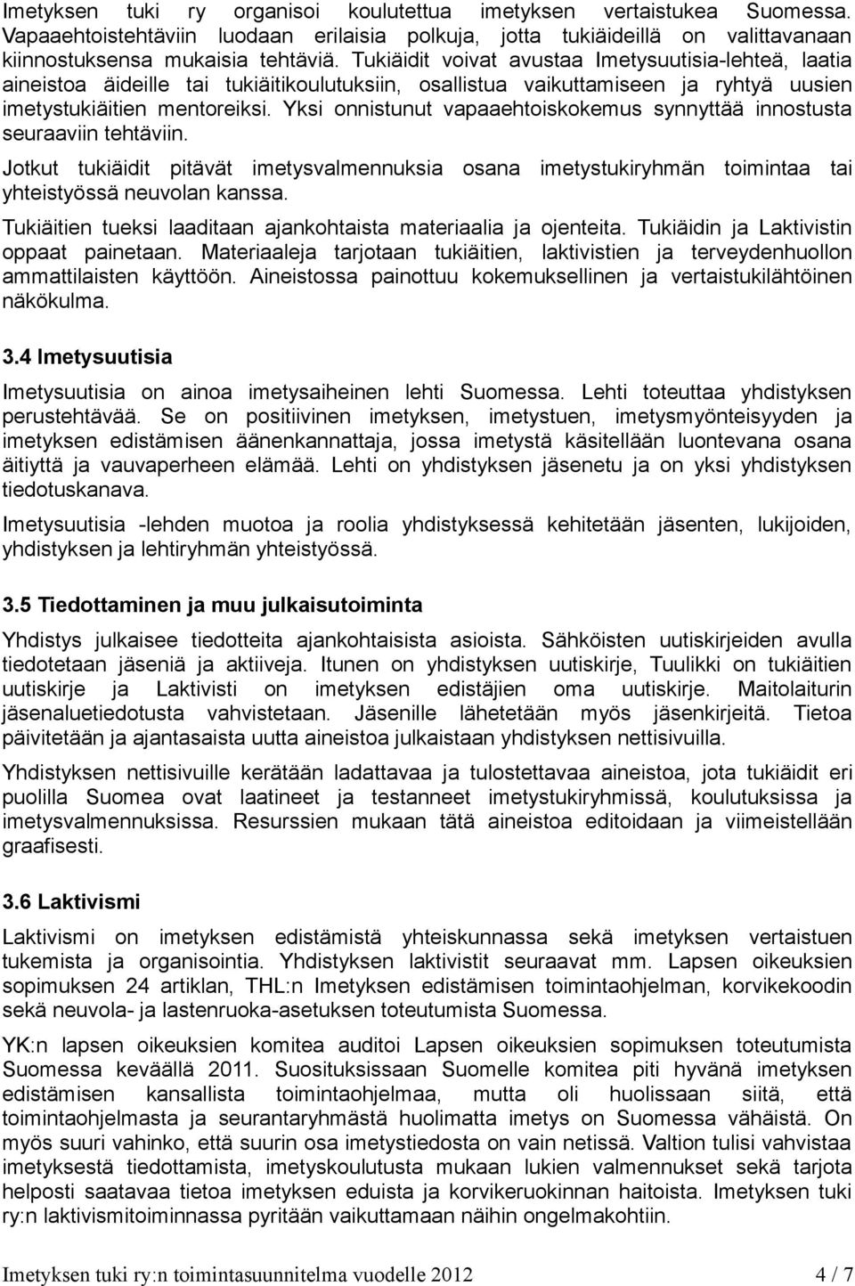 Yksi onnistunut vapaaehtoiskokemus synnyttää innostusta seuraaviin tehtäviin. Jotkut tukiäidit pitävät imetysvalmennuksia osana imetystukiryhmän toimintaa tai yhteistyössä neuvolan kanssa.