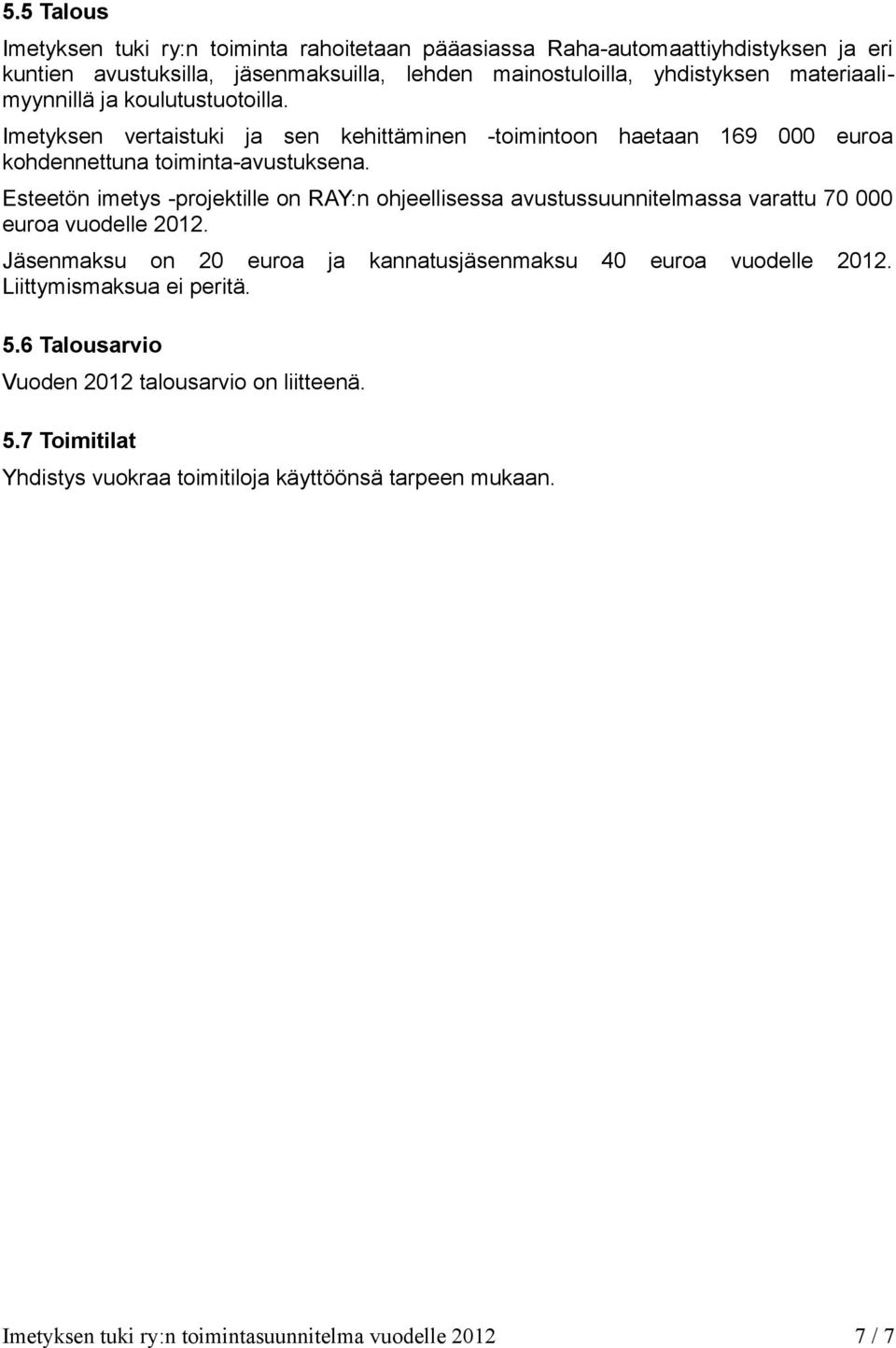 Esteetön imetys -projektille on RAY:n ohjeellisessa avustussuunnitelmassa varattu 70 000 euroa vuodelle 2012. Jäsenmaksu on 20 euroa ja kannatusjäsenmaksu 40 euroa vuodelle 2012.