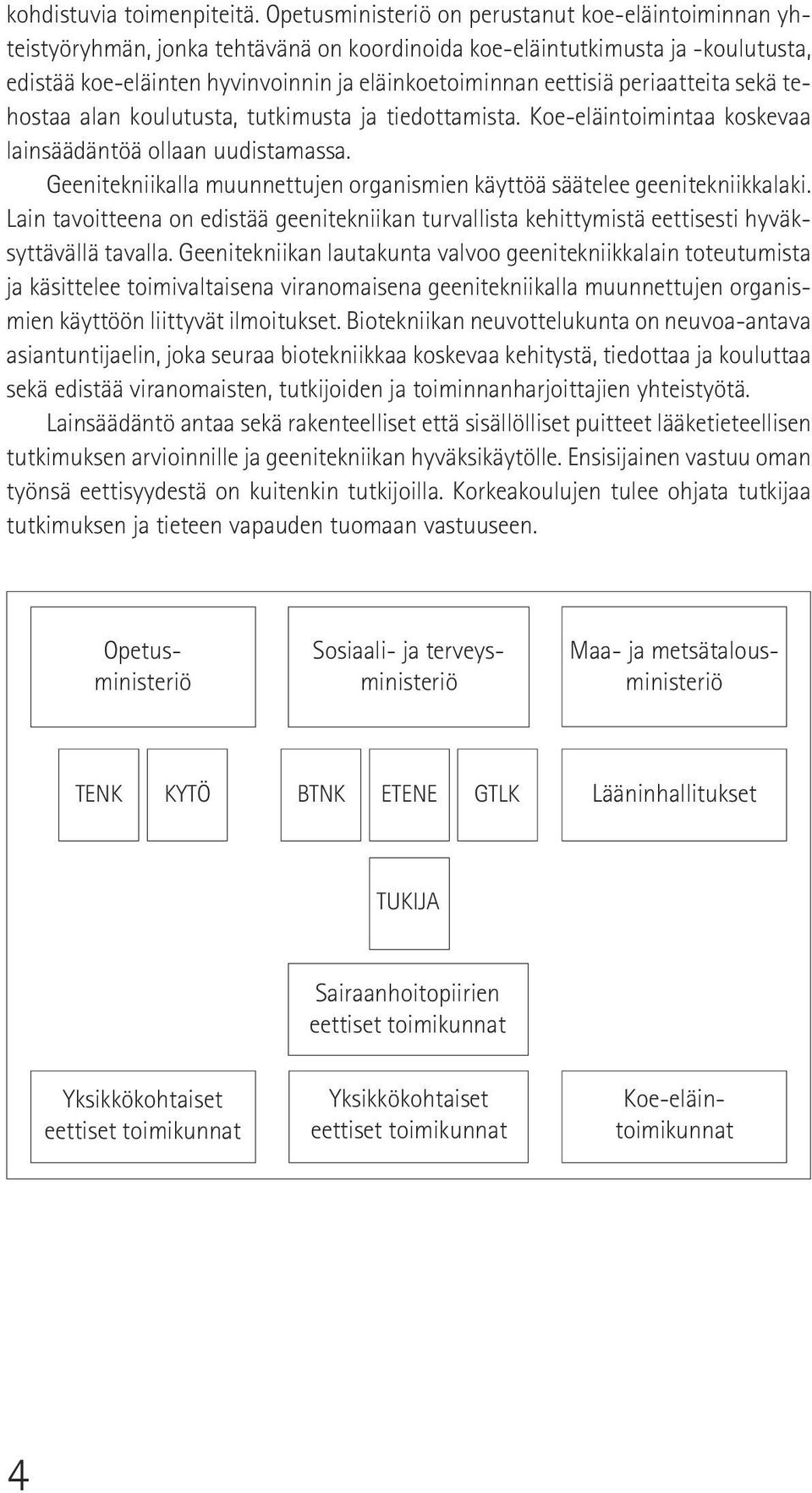 periaatteita sekä tehostaa alan koulutusta, tutkimusta ja tiedottamista. Koe-eläintoimintaa koskevaa lainsäädäntöä ollaan uudistamassa.