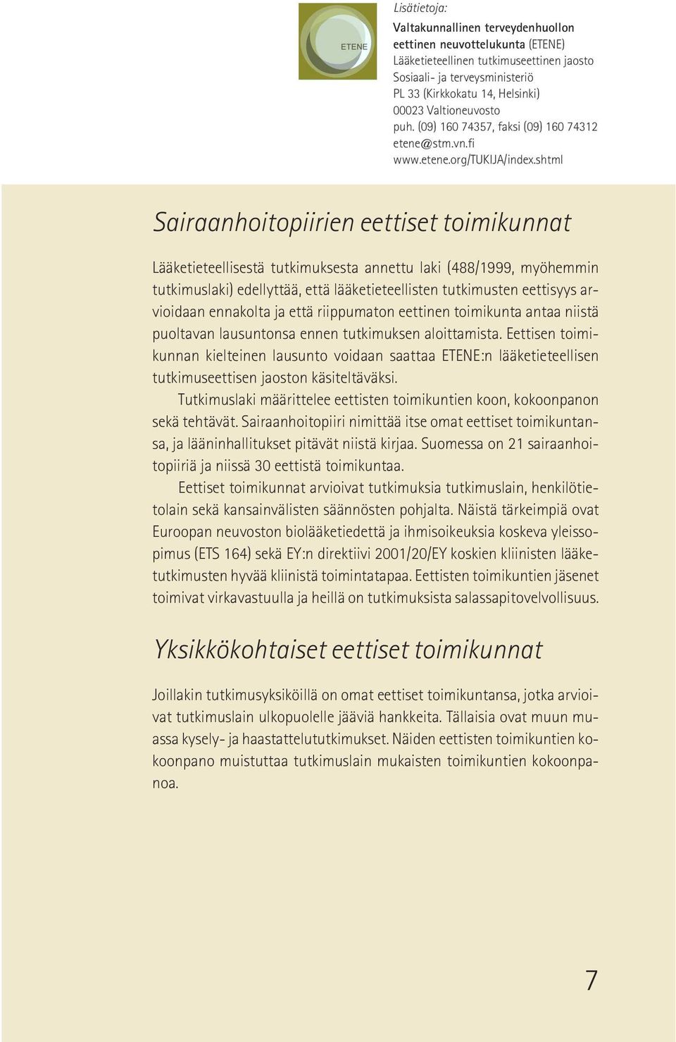 shtml Sairaanhoitopiirien eettiset toimikunnat Lääketieteellisestä tutkimuksesta annettu laki (488/1999, myöhemmin tutkimuslaki) edellyttää, että lääketieteellisten tutkimusten eettisyys arvioidaan