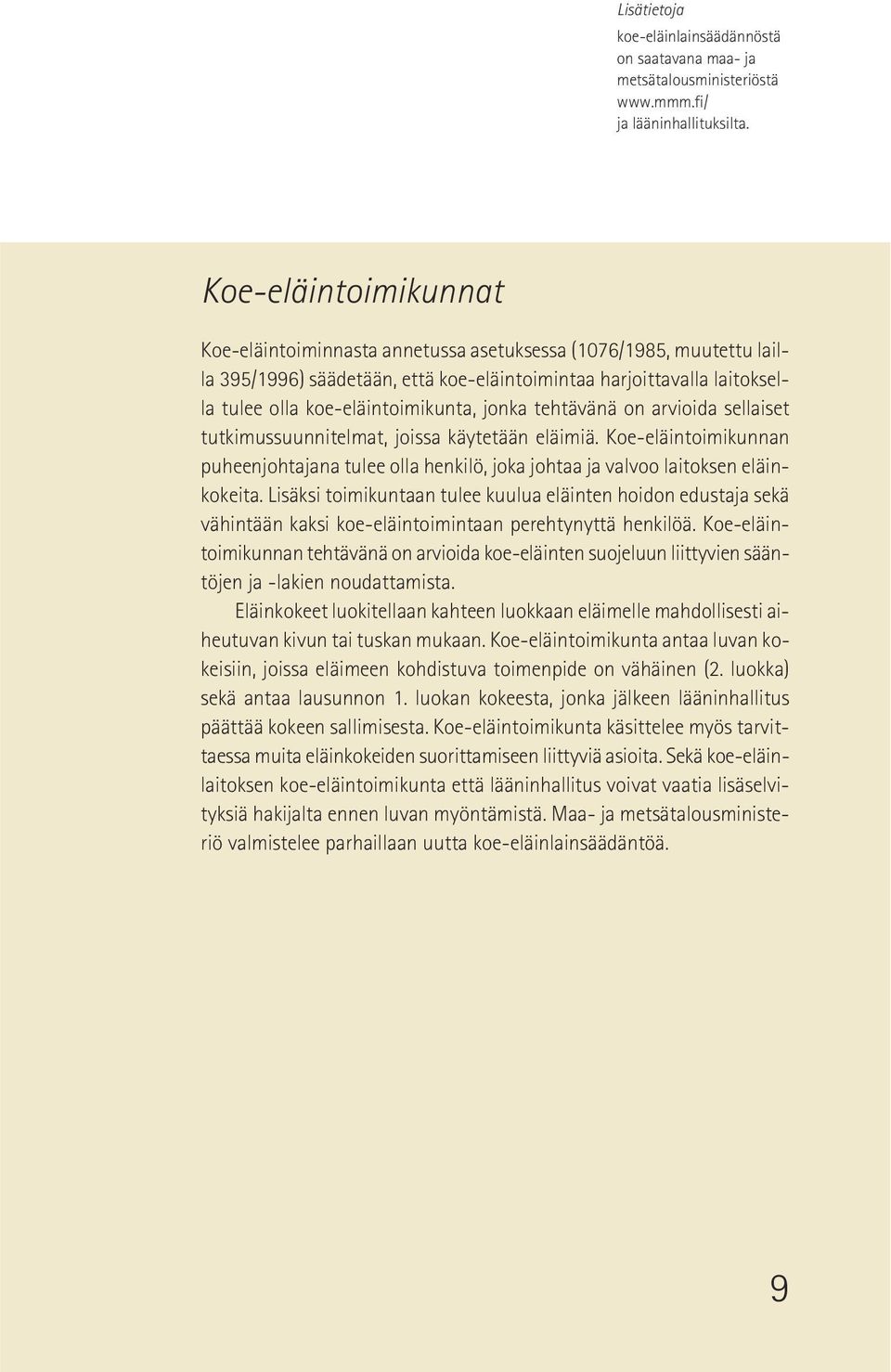 jonka tehtävänä on arvioida sellaiset tutkimussuunnitelmat, joissa käytetään eläimiä. Koe-eläintoimikunnan puheenjohtajana tulee olla henkilö, joka johtaa ja valvoo laitoksen eläinkokeita.