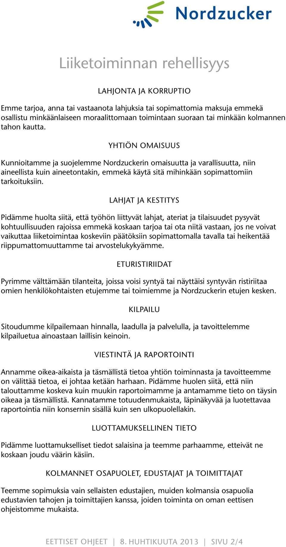 YHTIÖN OMAISUUS Kunnioitamme ja suojelemme Nordzuckerin omaisuutta ja varallisuutta, niin aineellista kuin aineetontakin, emmekä käytä sitä mihinkään sopimattomiin tarkoituksiin.