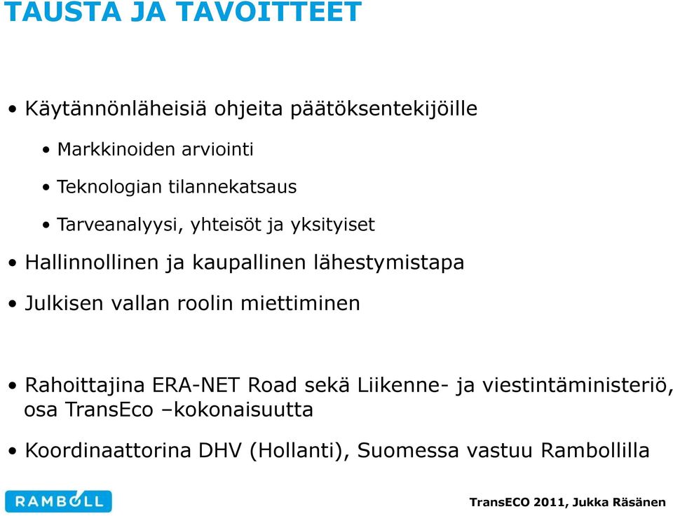 lähestymistapa Julkisen vallan roolin miettiminen Rahoittajina ERA-NET Road sekä Liikenne- ja