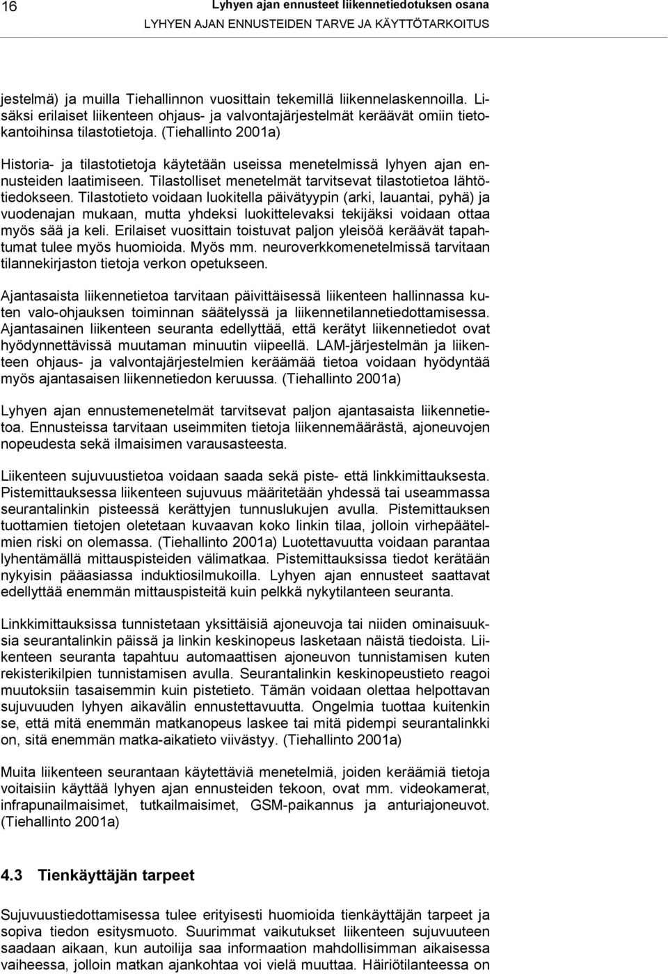 (Tiehallinto 2001a) Historia- ja tilastotietoja käytetään useissa menetelmissä lyhyen ajan ennusteiden laatimiseen. Tilastolliset menetelmät tarvitsevat tilastotietoa lähtötiedokseen.