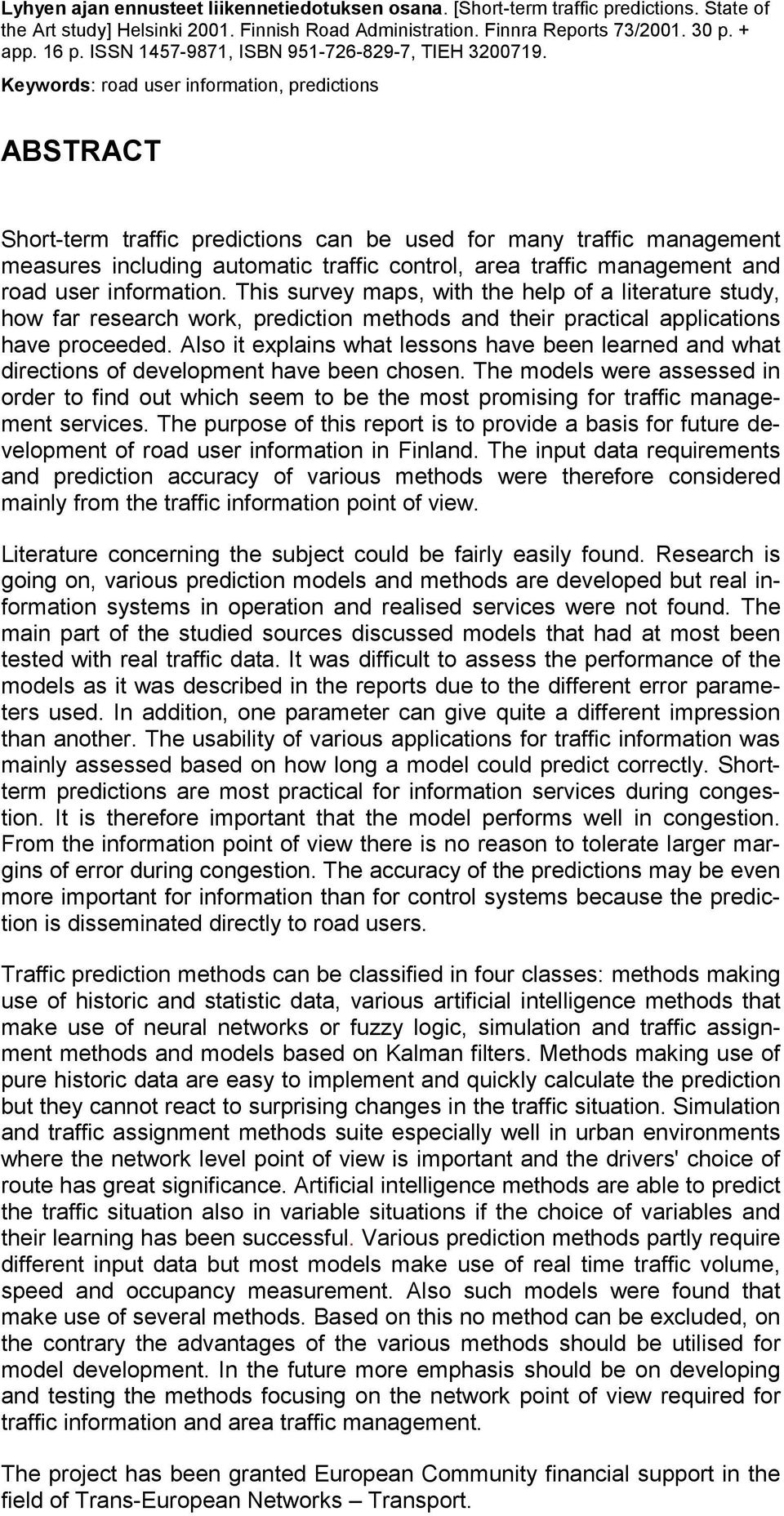 Keywords: road user information, predictions ABSTRACT Short-term traffic predictions can be used for many traffic management measures including automatic traffic control, area traffic management and