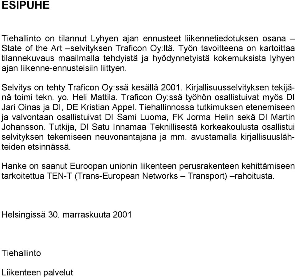 Kirjallisuusselvityksen tekijänä toimi tekn. yo. Heli Mattila. Traficon Oy:ssä työhön osallistuivat myös DI Jari Oinas ja DI, DE Kristian Appel.