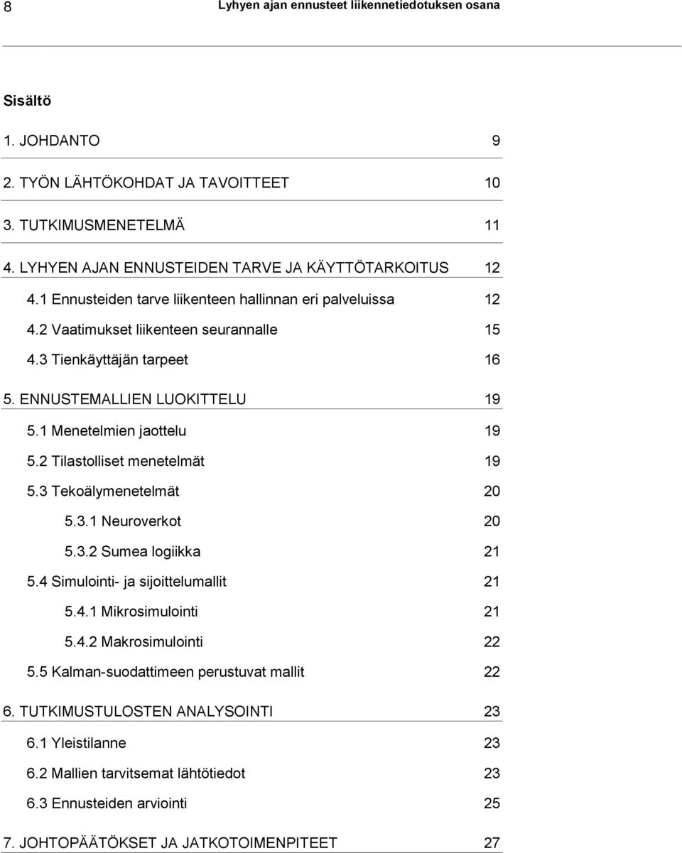 2 Tilastolliset menetelmät 19 5.3 Tekoälymenetelmät 20 5.3.1 Neuroverkot 20 5.3.2 Sumea logiikka 21 5.4 Simulointi- ja sijoittelumallit 21 5.4.1 Mikrosimulointi 21 5.4.2 Makrosimulointi 22 5.