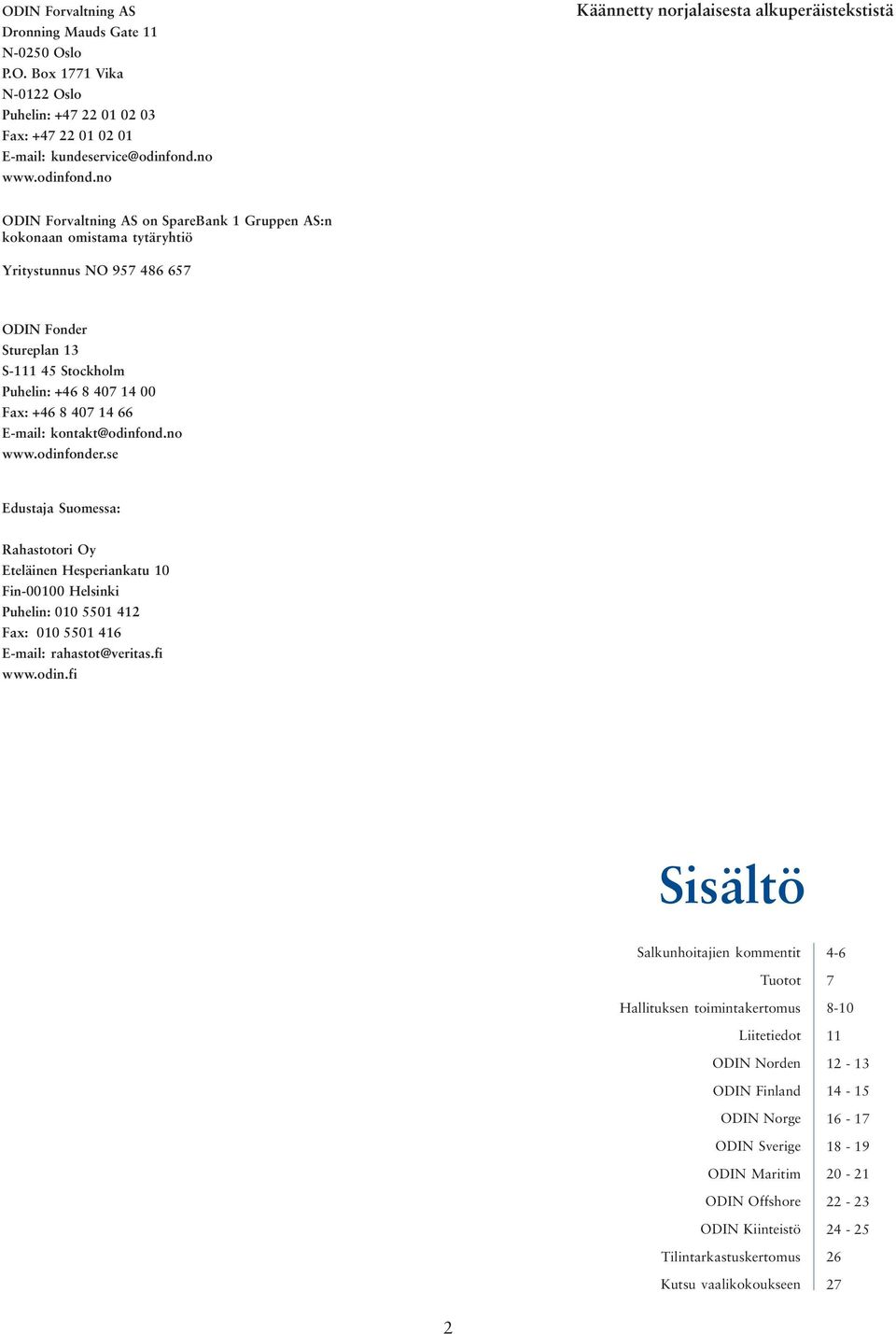 no Käännetty norjalaisesta alkuperäistekstistä ODIN Forvaltning AS on SpareBank 1 Gruppen AS:n kokonaan omistama tytäryhtiö Yritystunnus NO 957 46 657 ODIN Fonder Stureplan 13 S-1 45 Stockholm