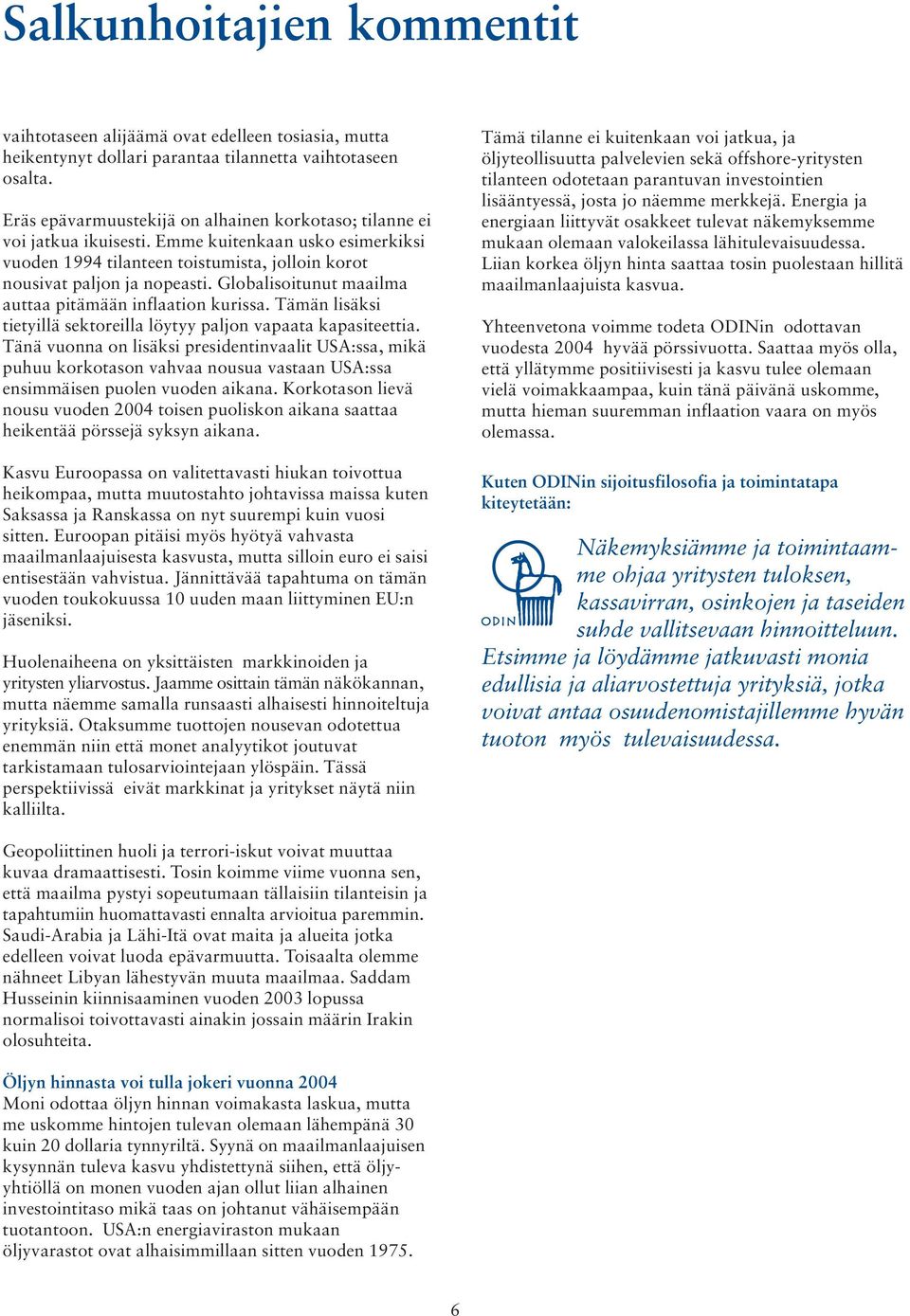 Globalisoitunut maailma auttaa pitämään inflaation kurissa. Tämän lisäksi tietyillä sektoreilla löytyy paljon vapaata kapasiteettia.