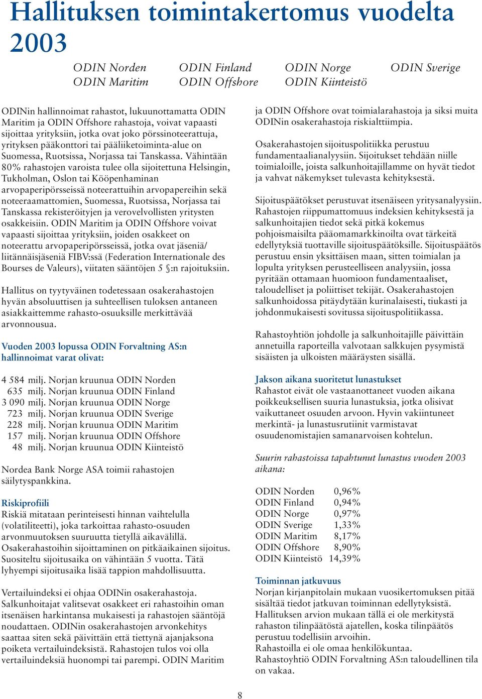 Vähintään % rahastojen varoista tulee olla sijoitettuna Helsingin, Tukholman, Oslon tai Kööpenhaminan arvopaperipörsseissä noteerattuihin arvopapereihin sekä noteeraamattomien, Suomessa, Ruotsissa,