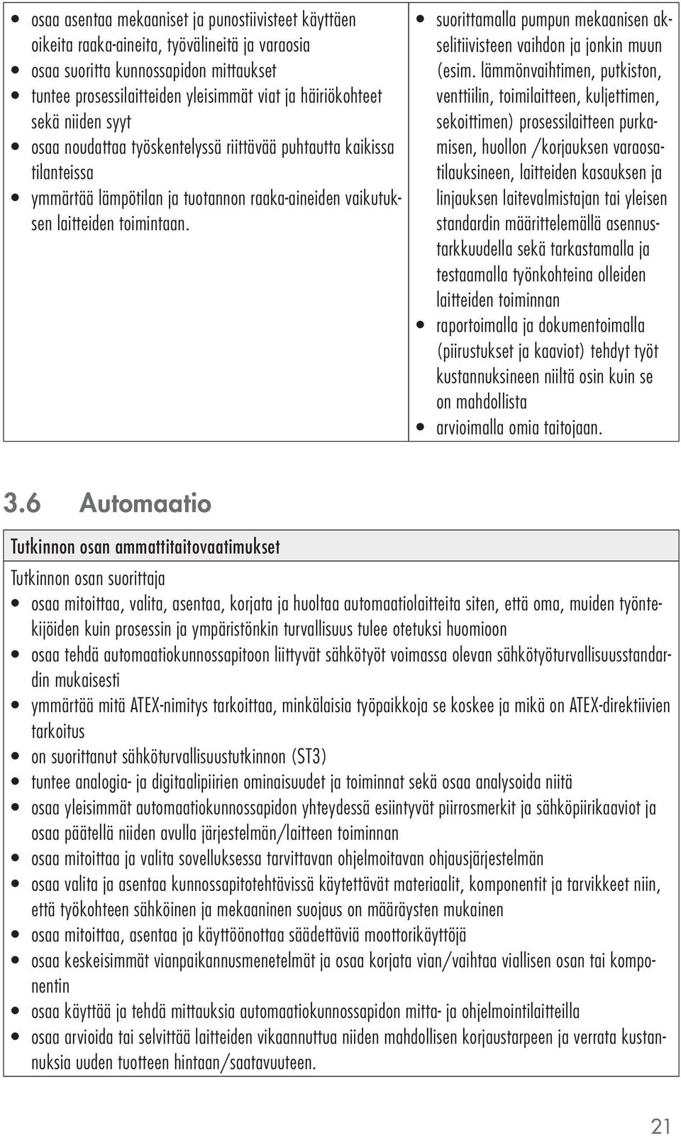 suorittamalla pumpun mekaanisen akselitiivisteen vaihdon ja jonkin muun (esim.