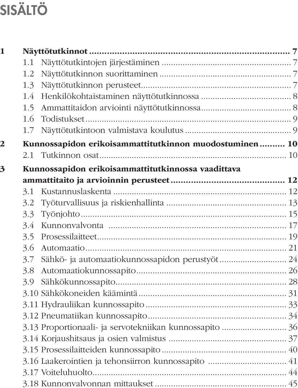 .. 10 3 Kunnossapidon erikoisammattitutkinnossa vaadittava ammattitaito ja arvioinnin perusteet... 12 3.1 Kustannuslaskenta... 12 3.2 Työturvallisuus ja riskienhallinta... 13 3.3 Työnjohto... 15 3.