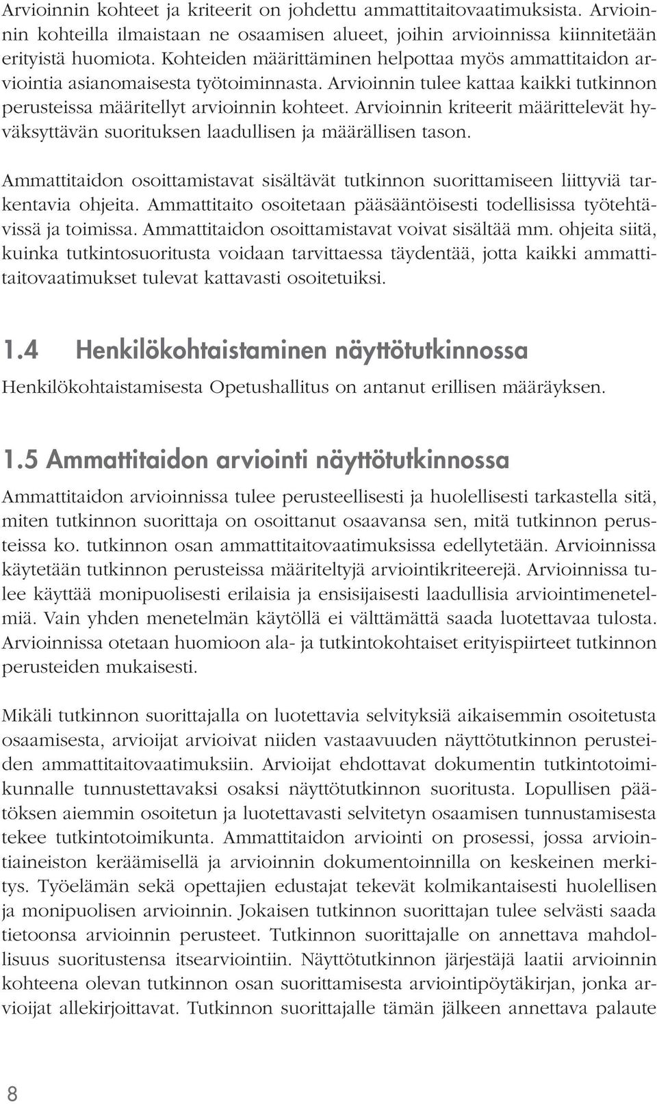 Arvioinnin kriteerit määrittelevät hyväksyttävän suorituksen laadullisen ja määrällisen tason. Ammattitaidon osoittamistavat sisältävät tutkinnon suorittamiseen liittyviä tarkentavia ohjeita.