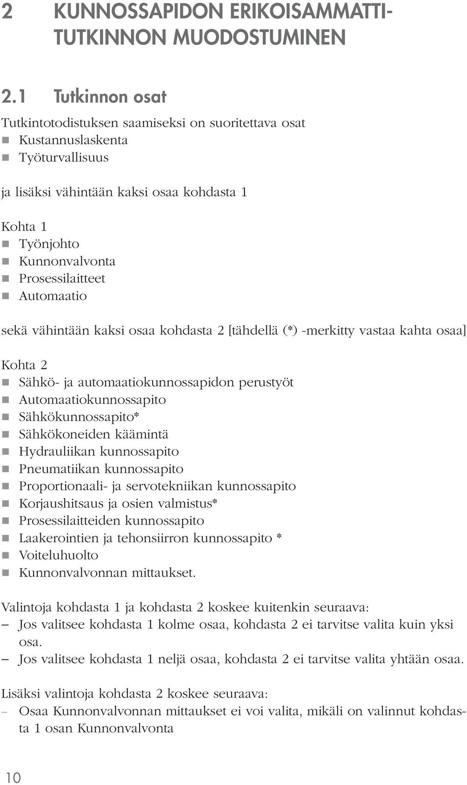 Automaatio sekä vähintään kaksi osaa kohdasta 2 [tähdellä (*) -merkitty vastaa kahta osaa] Kohta 2 Sähkö- ja automaatiokunnossapidon perustyöt Automaatiokunnossapito Sähkökunnossapito* Sähkökoneiden