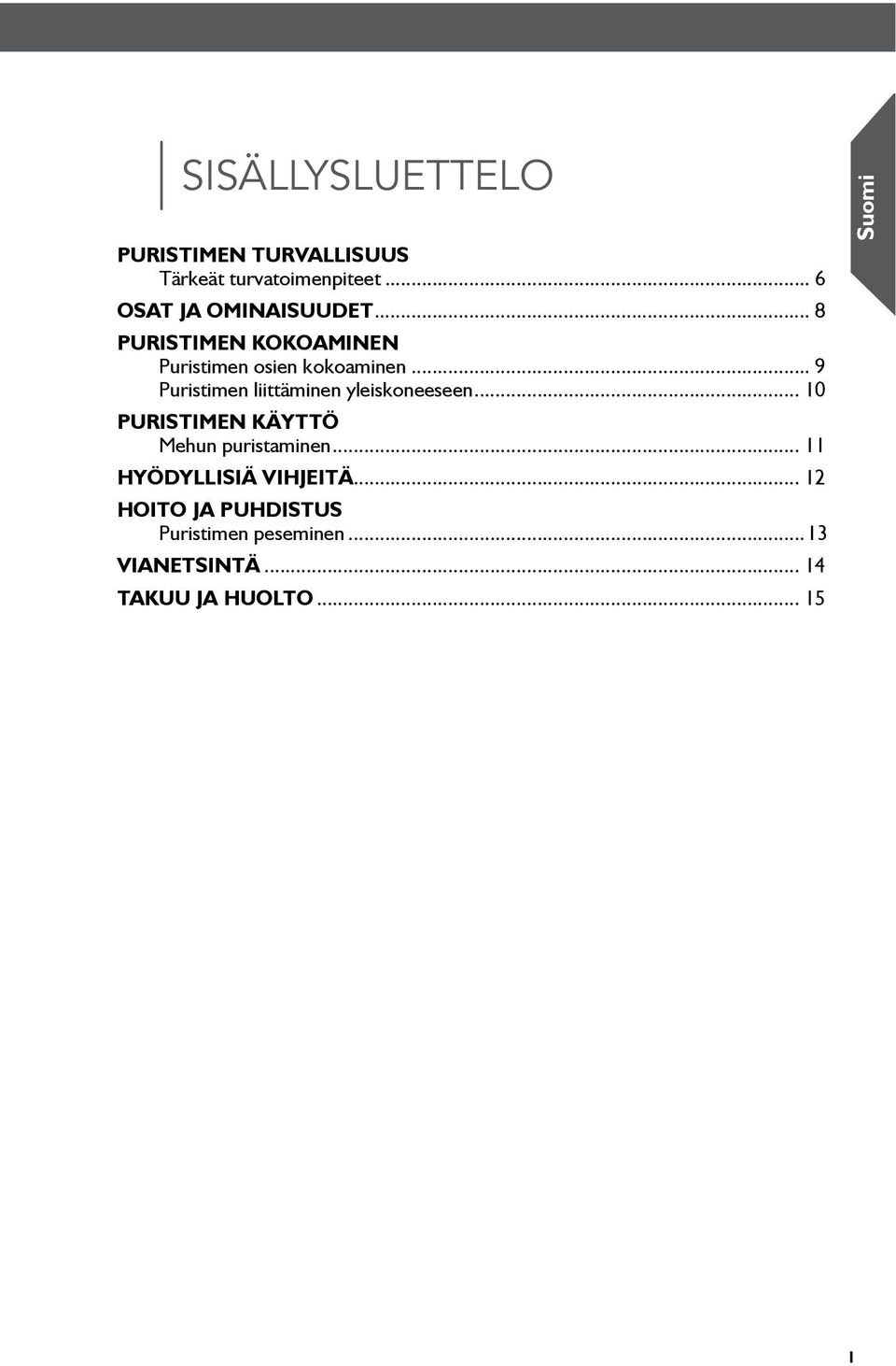 .. 9 Puristimen liittäminen yleiskoneeseen... 10 Puristimen käyttö Mehun puristaminen.