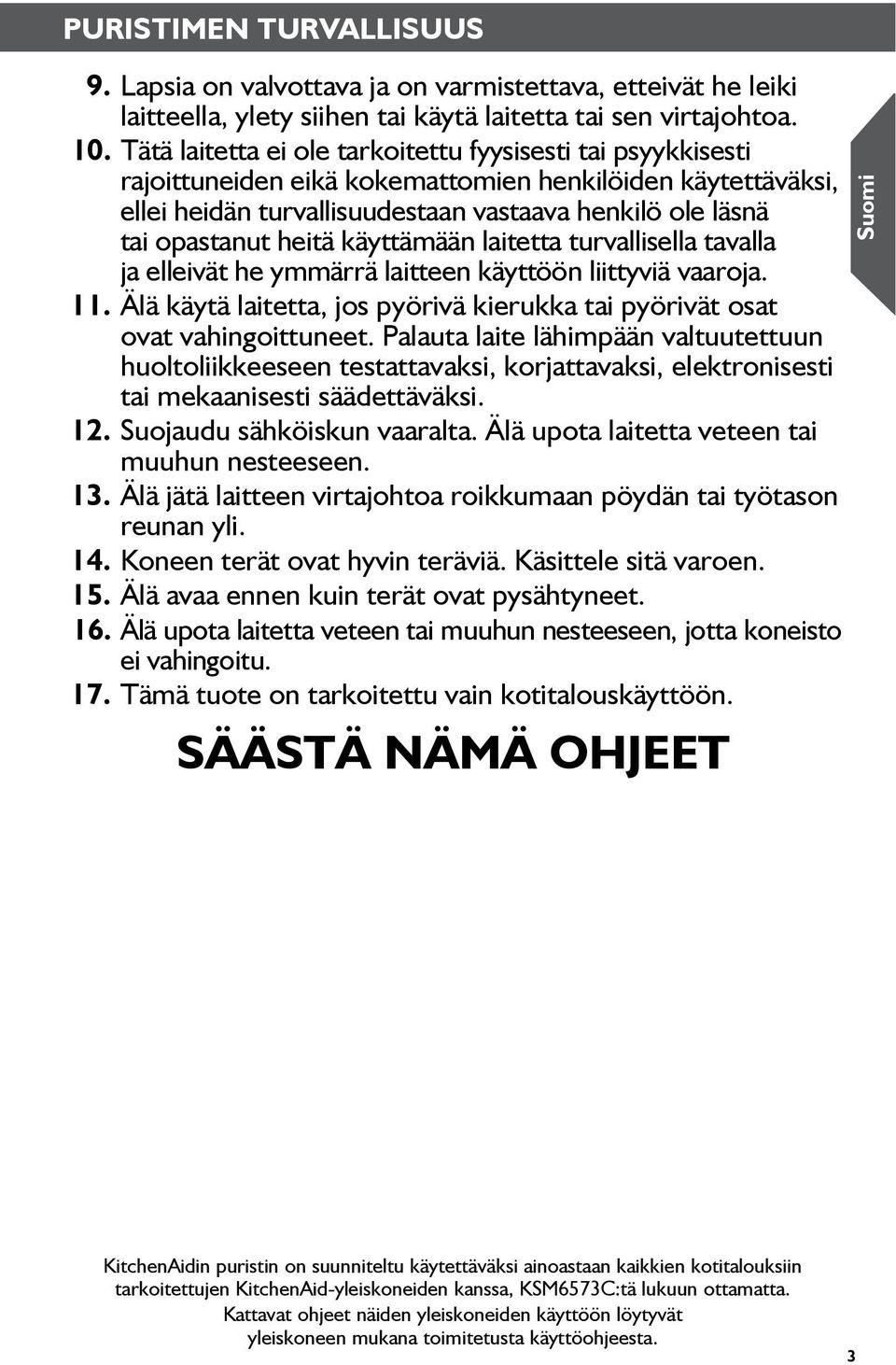 heitä käyttämään laitetta turvallisella tavalla ja elleivät he ymmärrä laitteen käyttöön liittyviä vaaroja. 11. Älä käytä laitetta, jos pyörivä kierukka tai pyörivät osat ovat vahingoittuneet.