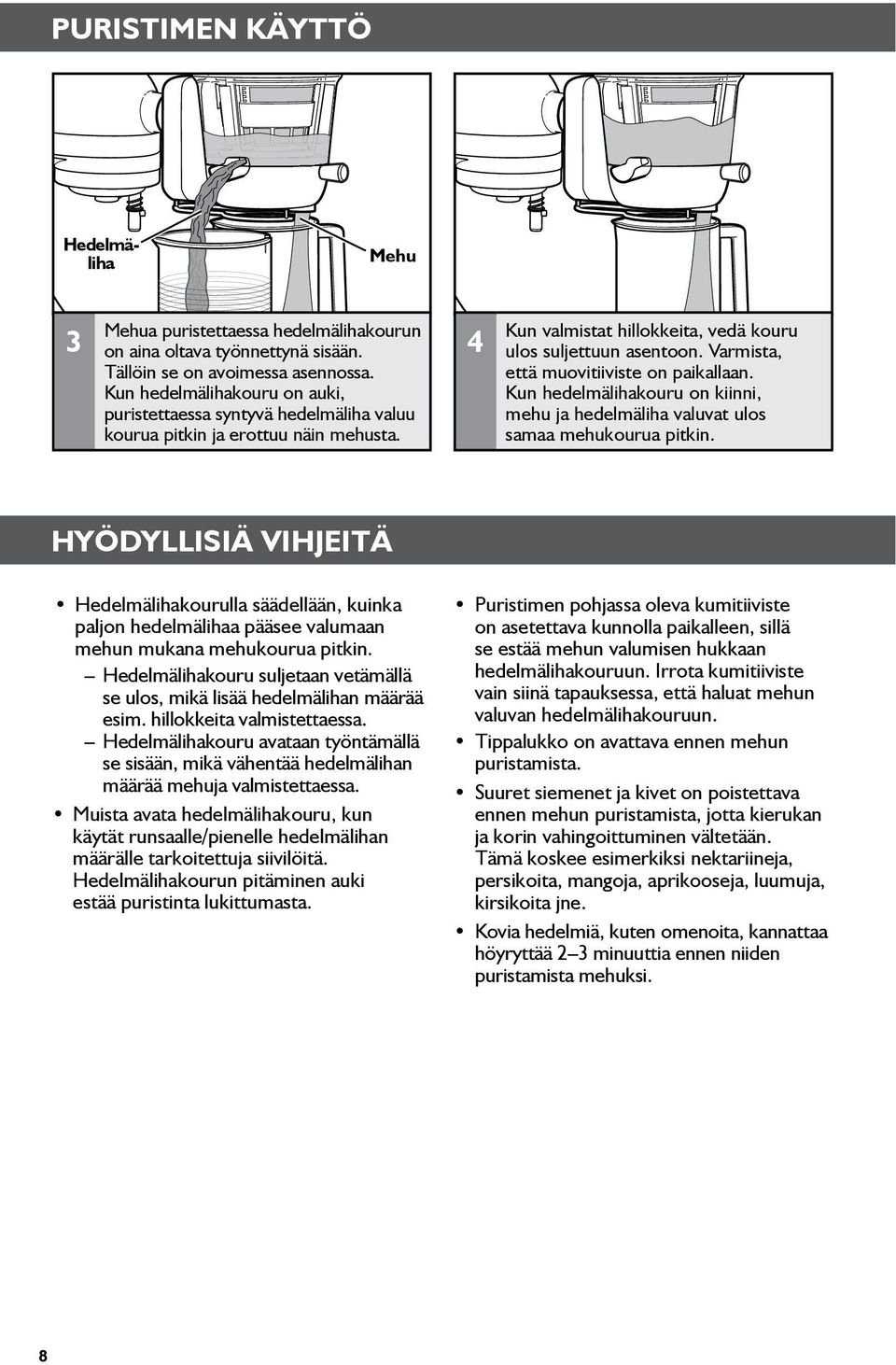 Varmista, että muovitiiviste on paikallaan. Kun hedelmälihakouru on kiinni, mehu ja hedelmäliha valuvat ulos samaa mehukourua pitkin.