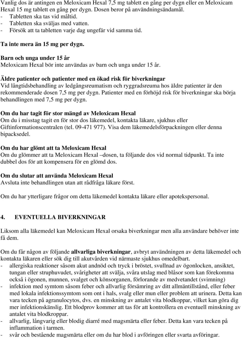 Barn och unga under 15 år Meloxicam Hexal bör inte användas av barn och unga under 15 år.