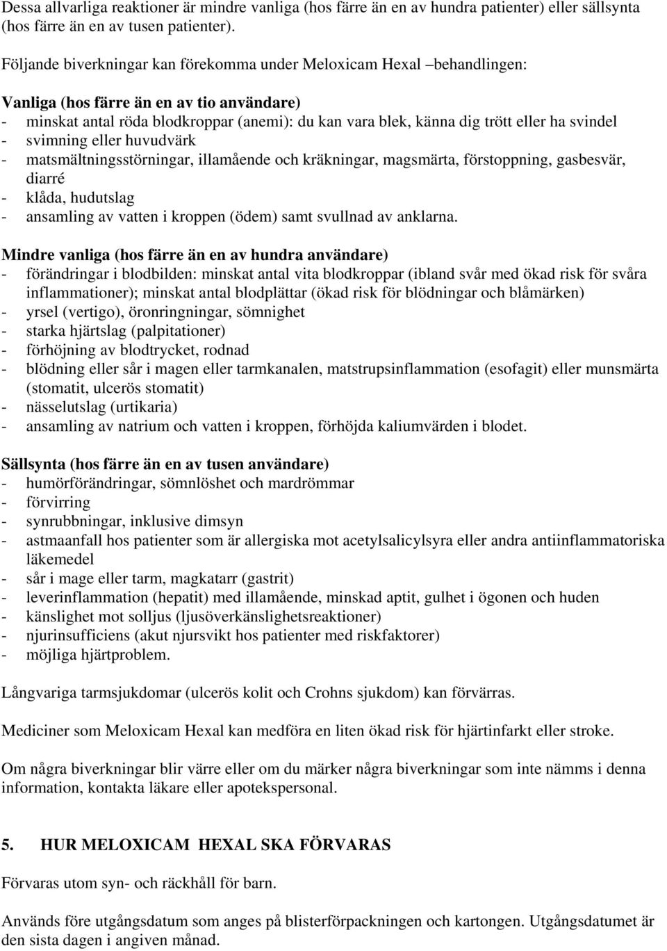 svindel - svimning eller huvudvärk - matsmältningsstörningar, illamående och kräkningar, magsmärta, förstoppning, gasbesvär, diarré - klåda, hudutslag - ansamling av vatten i kroppen (ödem) samt