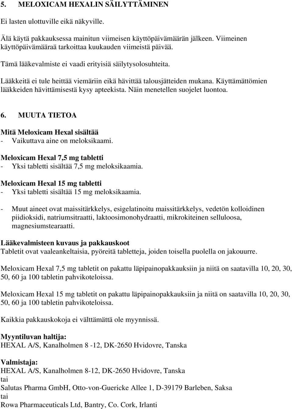 Käyttämättömien lääkkeiden hävittämisestä kysy apteekista. Näin menetellen suojelet luontoa. 6. MUUTA TIETOA Mitä Meloxicam Hexal sisältää - Vaikuttava aine on meloksikaami.
