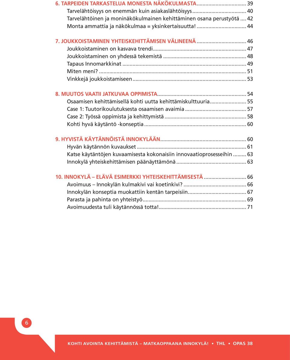 .. 48 Tapaus Innomarkkinat... 49 Miten meni?... 51 Vinkkejä joukkoistamiseen... 53 8. Muutos vaatii jatkuvaa oppimista... 54 Osaamisen kehittämisellä kohti uutta kehittämiskulttuuria.