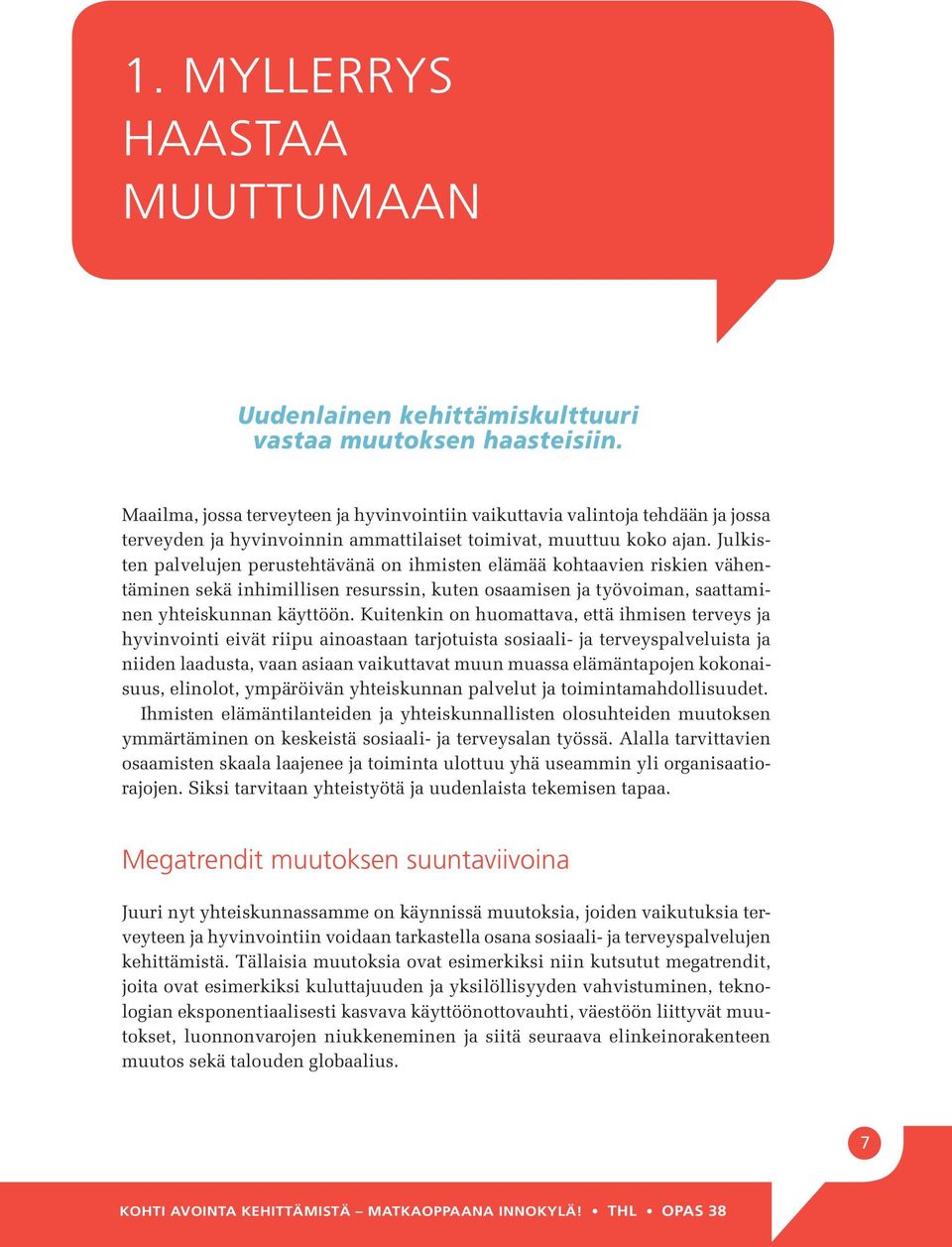 Julkisten palvelujen perustehtävänä on ihmisten elämää kohtaavien riskien vähentäminen sekä inhimillisen resurssin, kuten osaamisen ja työvoiman, saattaminen yhteiskunnan käyttöön.