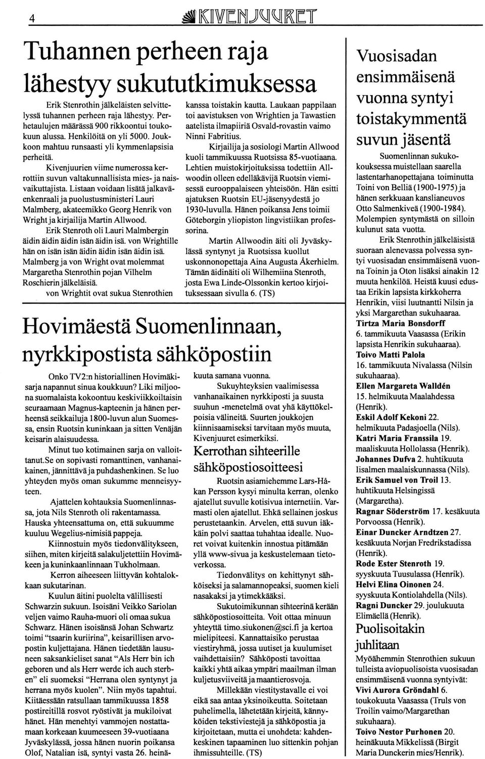 Listaan voidaan lisätäjalkaväenkenraali ja puolustusministeri Lauri Malmberg, akateemikko Georg Henrikvon Wright ja kirjailija Martin Allwood.