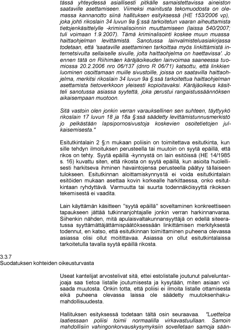 -kriminalisoinnin muuttamiseen (laissa 540/2007; tuli voimaan 1.9.2007). Tämä kriminalisointi koskee muun muassa haittaohjelman levittämistä.