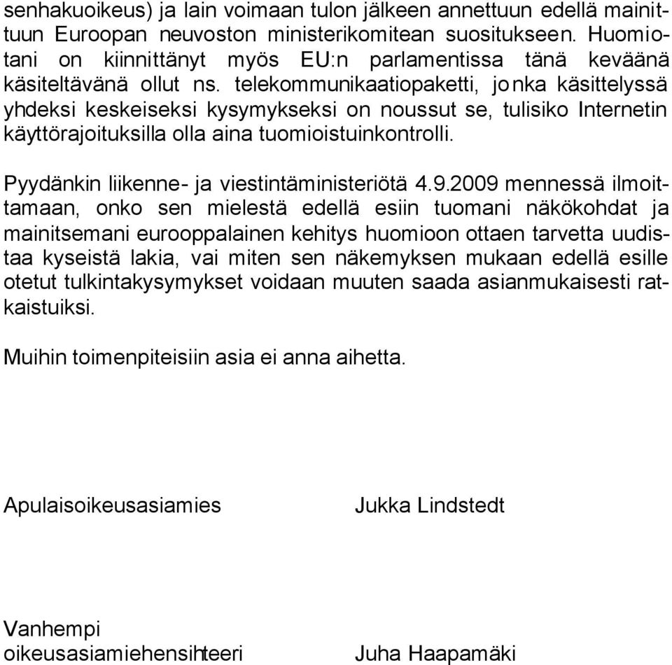 telekommunikaatiopaketti, jonka käsittelyssä yhdeksi keskeiseksi kysymykseksi on noussut se, tulisiko Internetin käyttörajoituksilla olla aina tuomioistuinkontrolli.