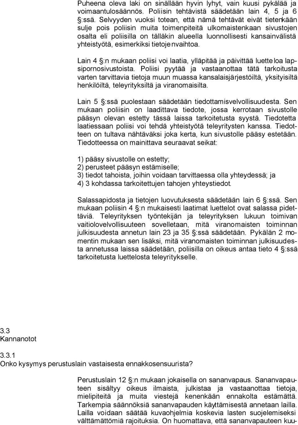 kansainvälistä yhteistyötä, esimerkiksi tietojenvaihtoa. Lain 4 :n mukaan poliisi voi laatia, ylläpitää ja päivittää luette loa lapsipornosivustoista.