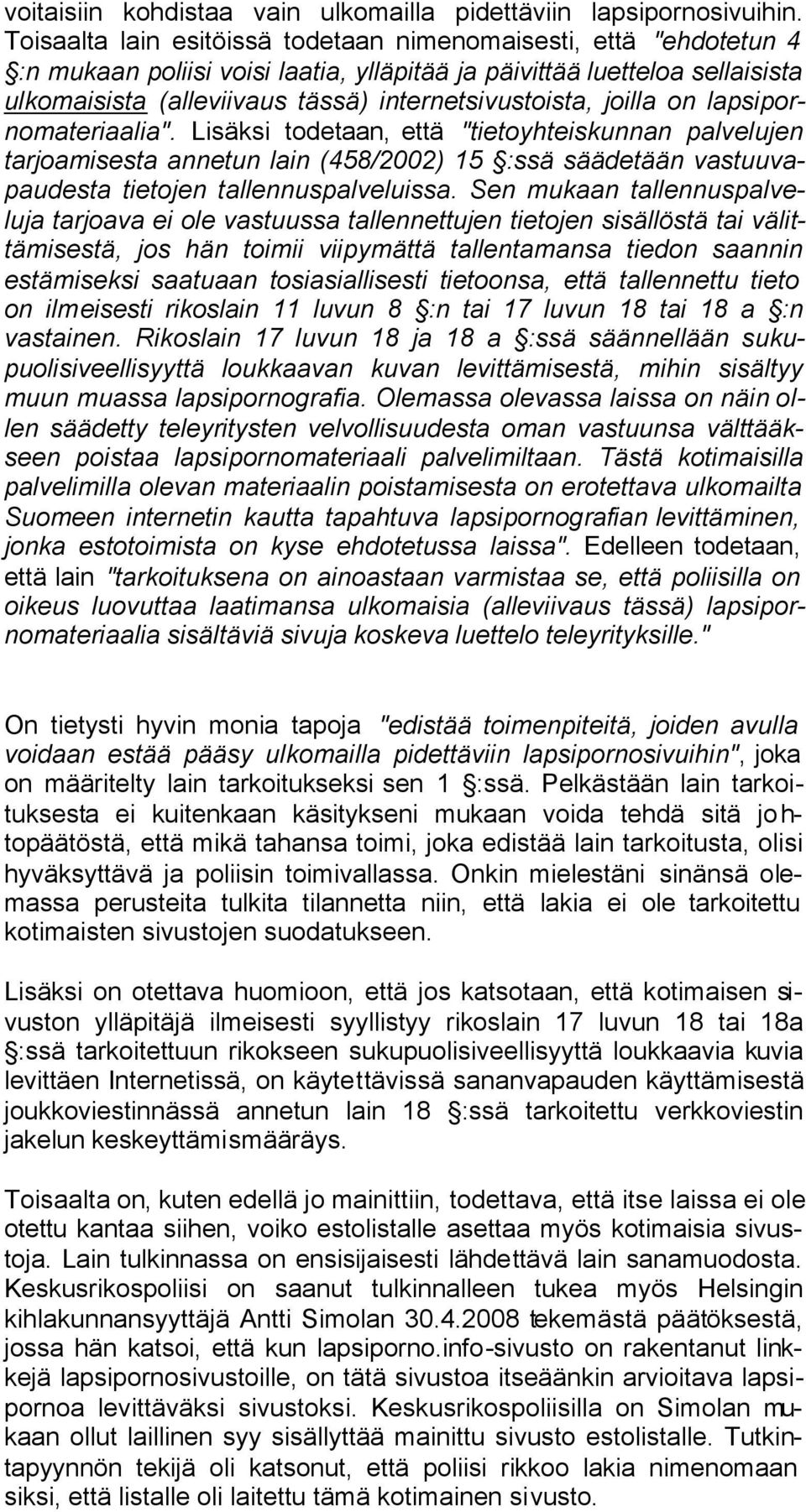 joilla on lapsipornomateriaalia". Lisäksi todetaan, että "tietoyhteiskunnan palvelujen tarjoamisesta annetun lain (458/2002) 15 :ssä säädetään vastuuvapaudesta tietojen tallennuspalveluissa.