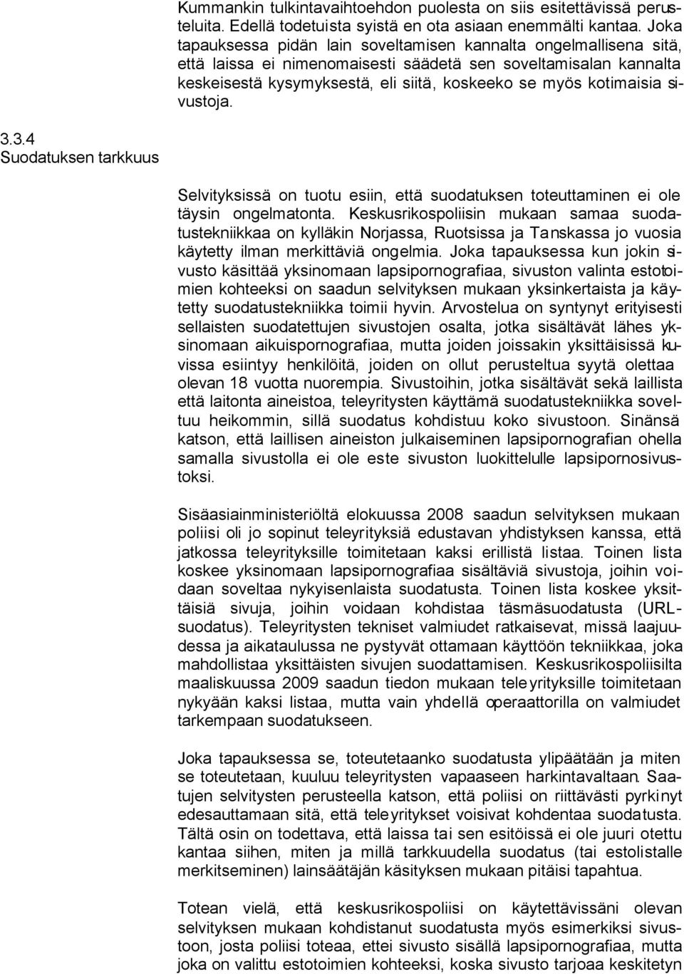 kotimaisia sivustoja. 3.3.4 Suodatuksen tarkkuus Selvityksissä on tuotu esiin, että suodatuksen toteuttaminen ei ole täysin ongelmatonta.